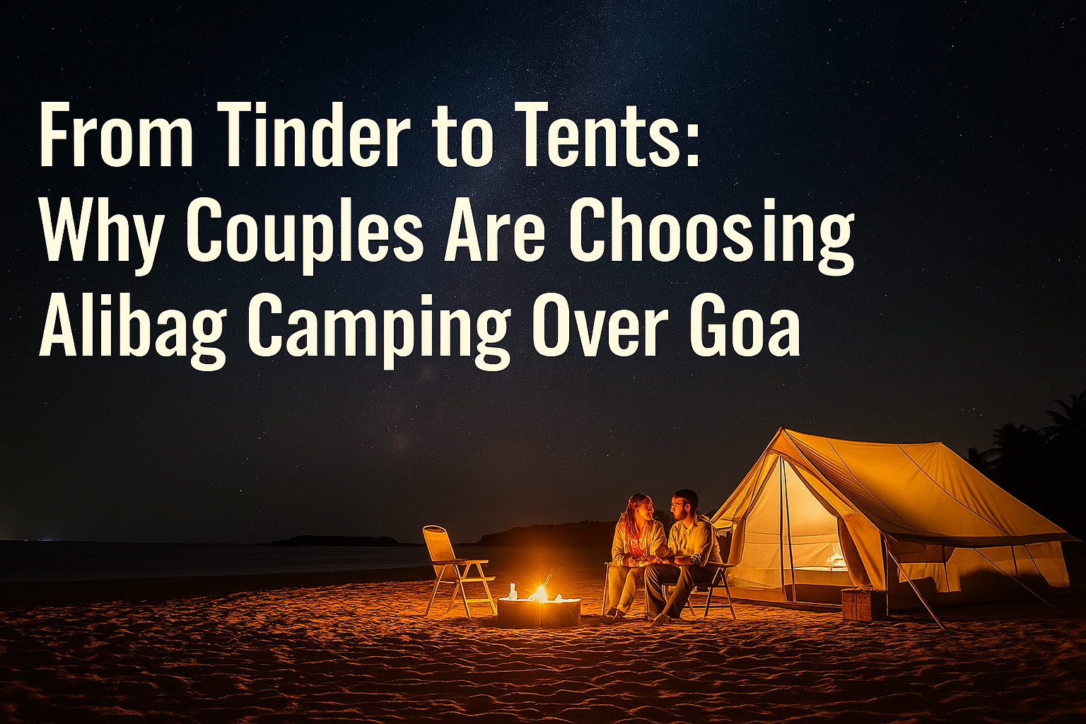 From Tinder to Tents: Why Couples Are Choosing Alibag Camping Over Goa